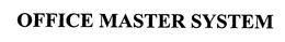 OFFICE MASTER SYSTEM trademark