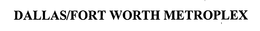 DALLAS/FORT WORTH METROPLEX trademark