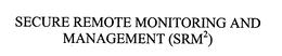 SECURE REMOTE MONITORING AND MANAGEMENT (SRM2) trademark