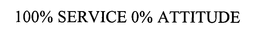 100% SERVICE 0% ATTITUDE trademark