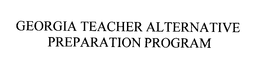 GEORGIA TEACHER ALTERNATIVE PREPARATION PROGRAM trademark