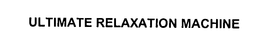 ULTIMATE RELAXATION MACHINE trademark