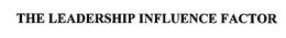 THE LEADERSHIP INFLUENCE FACTOR trademark