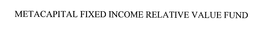 METACAPITAL FIXED INCOME RELATIVE VALUE FUND trademark