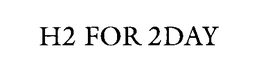 H2 FOR 2DAY trademark