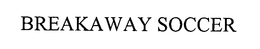 BREAKAWAY SOCCER trademark