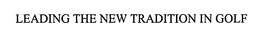 LEADING THE NEW TRADITION IN GOLF trademark