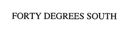 FORTY DEGREES SOUTH trademark