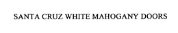 SANTA CRUZ WHITE MAHOGANY DOORS trademark