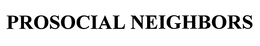 PROSOCIAL NEIGHBORS trademark