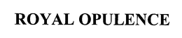 ROYAL OPULENCE trademark