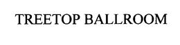 TREETOP BALLROOM trademark
