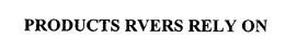 PRODUCTS RVERS RELY ON trademark