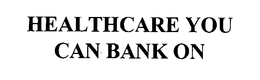 HEALTHCARE YOU CAN BANK ON trademark