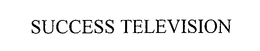 SUCCESS TELEVISION trademark
