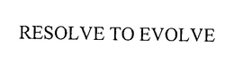 RESOLVE TO EVOLVE trademark