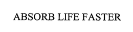 ABSORB LIFE FASTER trademark
