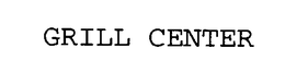 GRILL CENTER trademark