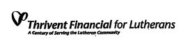 THRIVENT FINANCIAL FOR LUTHERANS A CENTURY OF SERVING THE LUTHERAN COMMUNITY trademark