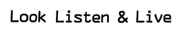 LOOK LISTEN & LIVE trademark