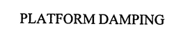 PLATFORM DAMPING trademark