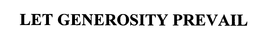LET GENEROSITY PREVAIL trademark