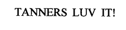 TANNERS LUV IT! trademark