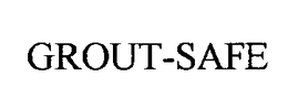 GROUT-SAFE trademark