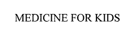 MEDICINE FOR KIDS trademark