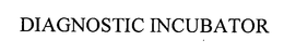 DIAGNOSTIC INCUBATOR trademark