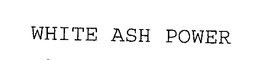 WHITE ASH POWER trademark