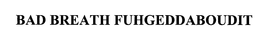BAD BREATH FUHGEDDABOUDIT trademark