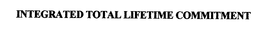 INTEGRATED TOTAL LIFETIME COMMITMENT trademark