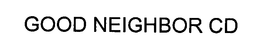GOOD NEIGHBOR CD trademark