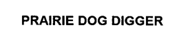 PRAIRIE DOG DIGGER trademark