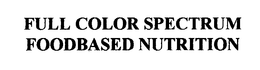 FULL COLOR SPECTRUM FOODBASED NUTRITION trademark