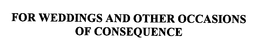 FOR WEDDINGS AND OTHER OCCASIONS OF CONSEQUENCE trademark