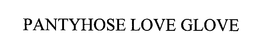 PANTYHOSE LOVE GLOVE trademark