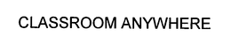 CLASSROOM ANYWHERE trademark