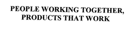 PEOPLE WORKING TOGETHER, PRODUCTS THAT WORK trademark