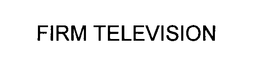 FIRM TELEVISION trademark