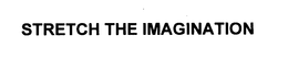 STRETCH THE IMAGINATION trademark