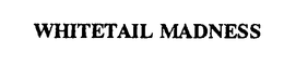 WHITETAIL MADNESS trademark