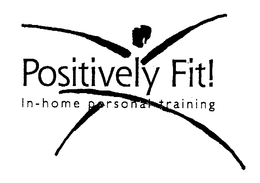POSITIVELY FIT! IN-HOME PERSONAL TRAINING trademark