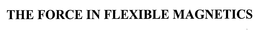 THE FORCE IN FLEXIBLE MAGNETICS trademark