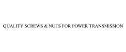 QUALITY SCREWS & NUTS FOR POWER TRANSMISSION trademark