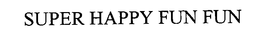 SUPER HAPPY FUN FUN trademark