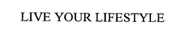 LIVE YOUR LIFESTYLE trademark