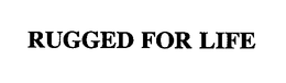 RUGGED FOR LIFE trademark