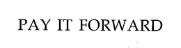 PAY IT FORWARD trademark